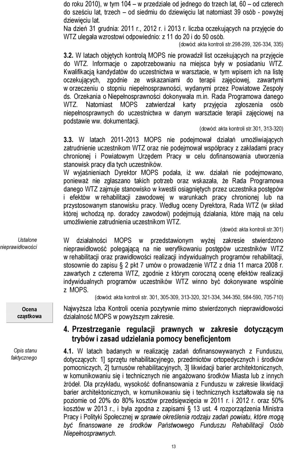 (dowód: akta kontroli str.298-299, 326-334, 335) 3.2. W latach objętych kontrolą MOPS nie prowadził list oczekujących na przyjęcie do WTZ.