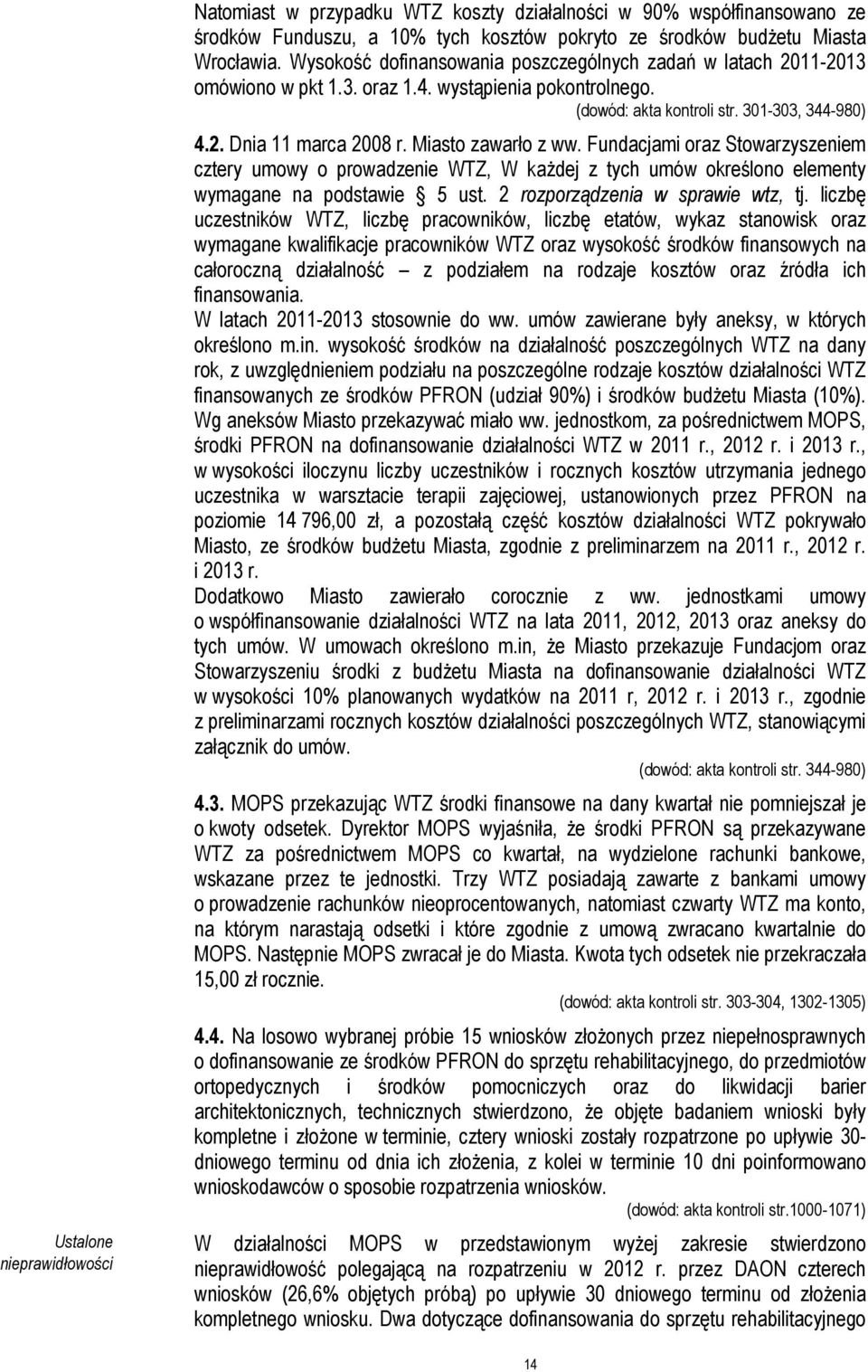 Miasto zawarło z ww. Fundacjami oraz Stowarzyszeniem cztery umowy o prowadzenie WTZ, W każdej z tych umów określono elementy wymagane na podstawie 5 ust. 2 rozporządzenia w sprawie wtz, tj.