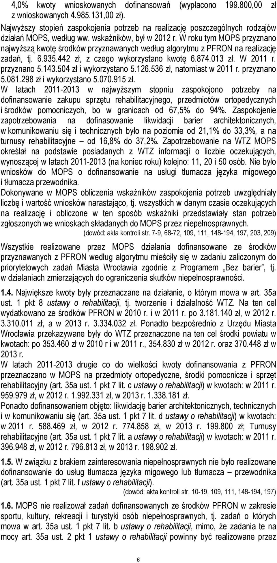 W 2011 r. przyznano 5.143.504 zł i wykorzystano 5.126.536 zł, natomiast w 2011 r. przyznano 5.081.298 zł i wykorzystano 5.070.915 zł.