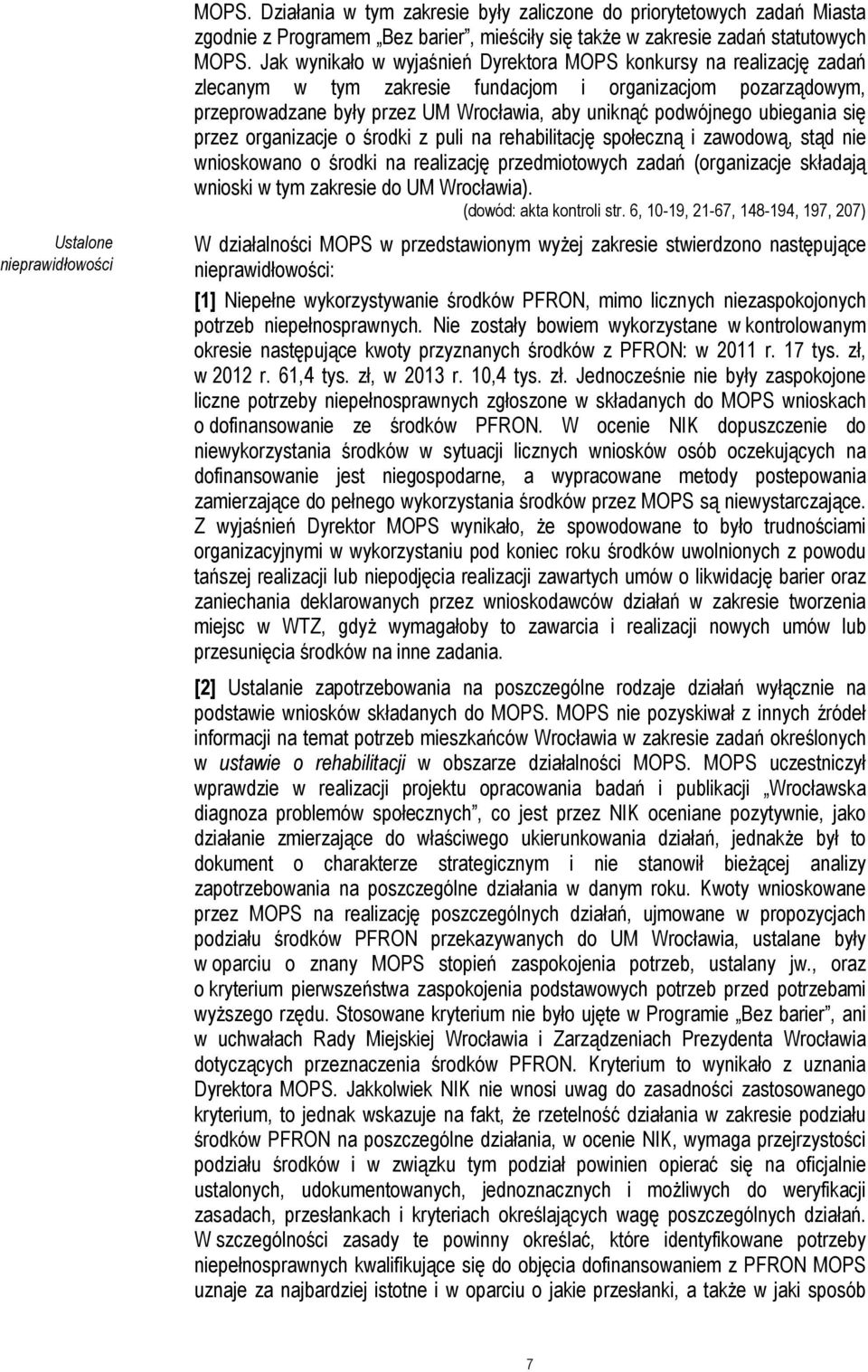 ubiegania się przez organizacje o środki z puli na rehabilitację społeczną i zawodową, stąd nie wnioskowano o środki na realizację przedmiotowych zadań (organizacje składają wnioski w tym zakresie do