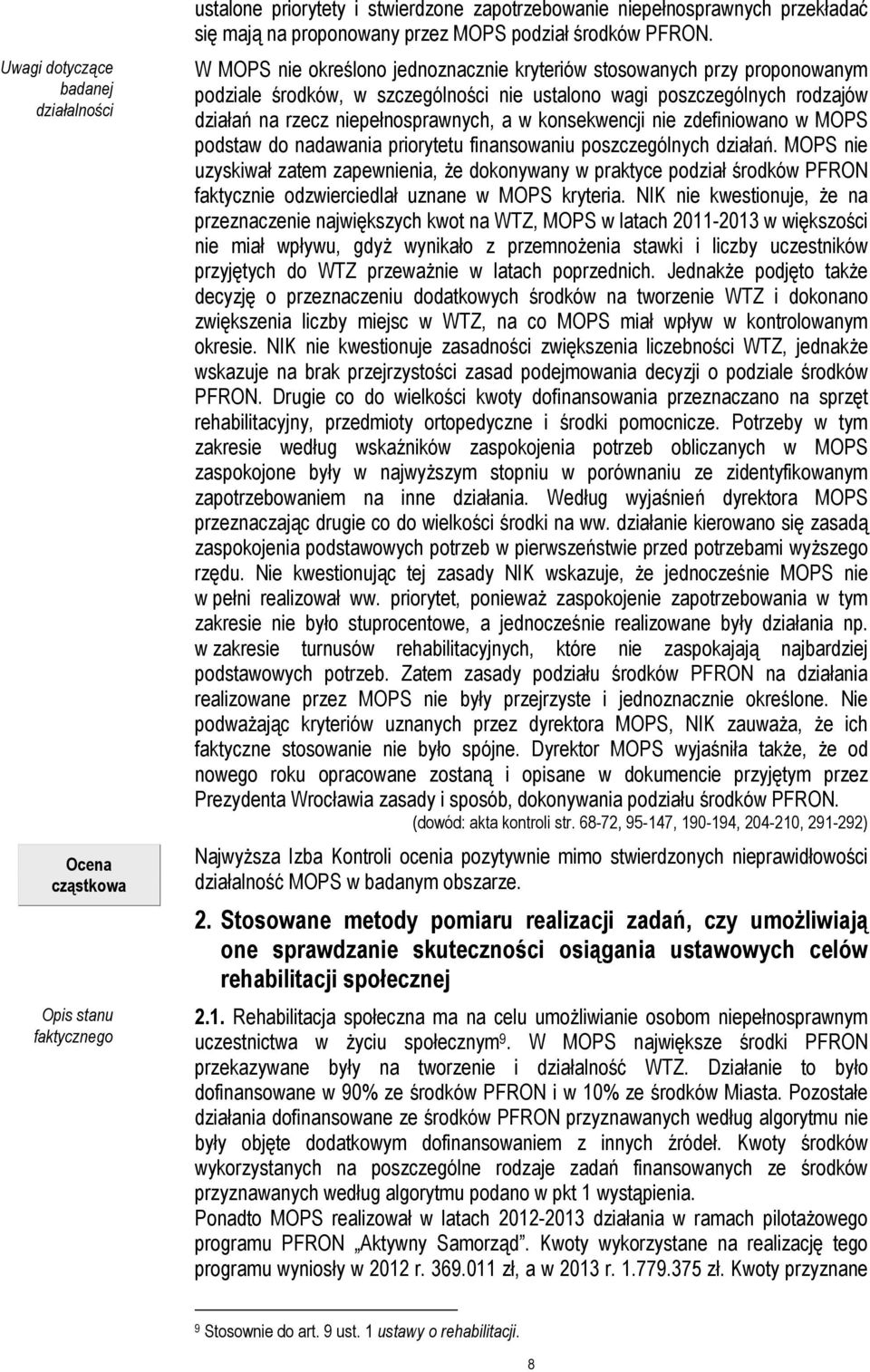 W MOPS nie określono jednoznacznie kryteriów stosowanych przy proponowanym podziale środków, w szczególności nie ustalono wagi poszczególnych rodzajów działań na rzecz niepełnosprawnych, a w