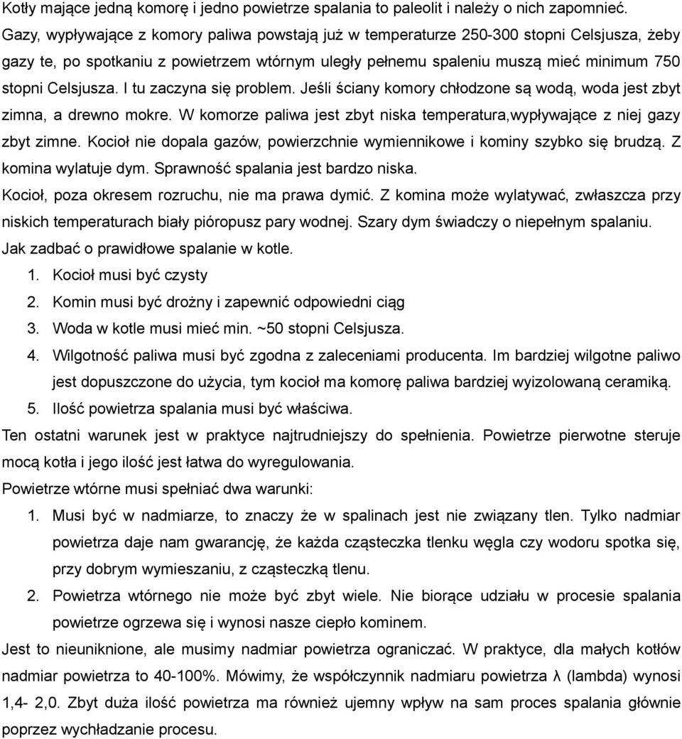 I tu zaczyna się problem. Jeśli ściany komory chłodzone są wodą, woda jest zbyt zimna, a drewno mokre. W komorze paliwa jest zbyt niska temperatura,wypływające z niej gazy zbyt zimne.