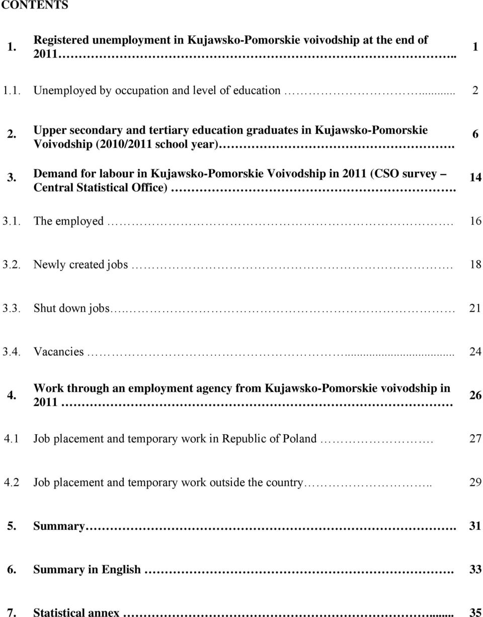 Demand for labour in Kujawsko-Pomorskie Voivodship in 2011 (CSO survey Central Statistical Office). 6 14 3.1. The employed. 16 3.2. Newly created jobs. 18 3.3. Shut down jobs. 21 3.4. Vacancies.