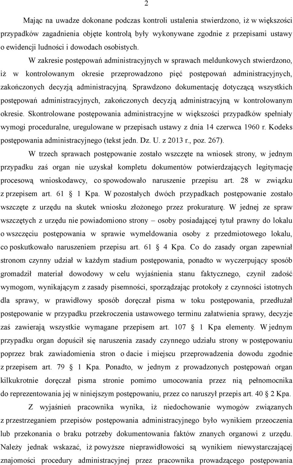 W zakresie postępowań administracyjnych w sprawach meldunkowych stwierdzono, iż w kontrolowanym okresie przeprowadzono pięć postępowań administracyjnych, zakończonych decyzją administracyjną.