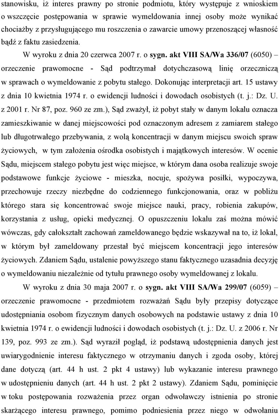 akt VIII SA/Wa 336/07 (6050) orzeczenie prawomocne - Sąd podtrzymał dotychczasową linię orzeczniczą w sprawach o wymeldowanie z pobytu stałego. Dokonując interpretacji art.