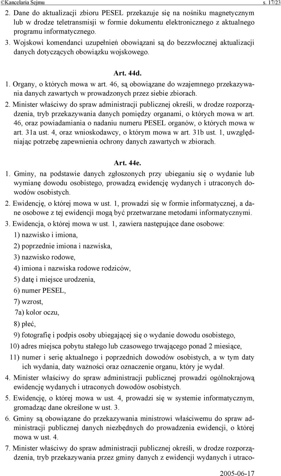 Wojskowi komendanci uzupełnień obowiązani są do bezzwłocznej aktualizacji danych dotyczących obowiązku wojskowego. Art. 44d. 1. Organy, o których mowa w art.