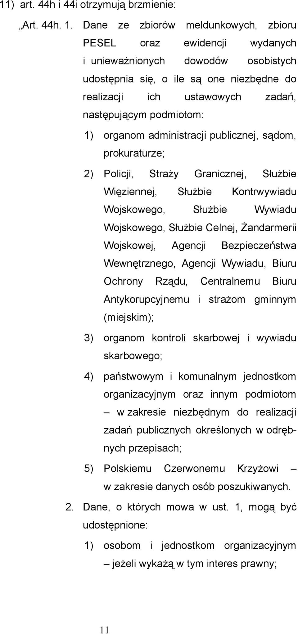 podmiotom: 1) organom administracji publicznej, sądom, prokuraturze; 2) Policji, Straży Granicznej, Służbie Więziennej, Służbie Kontrwywiadu Wojskowego, Służbie Wywiadu Wojskowego, Służbie Celnej,