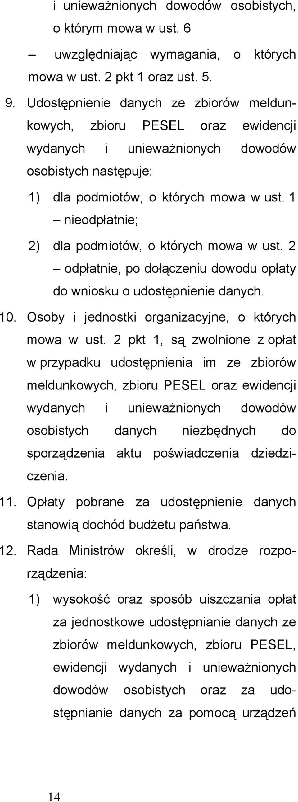 1 nieodpłatnie; 2) dla podmiotów, o których mowa w ust. 2 odpłatnie, po dołączeniu dowodu opłaty do wniosku o udostępnienie danych. 10. Osoby i jednostki organizacyjne, o których mowa w ust.