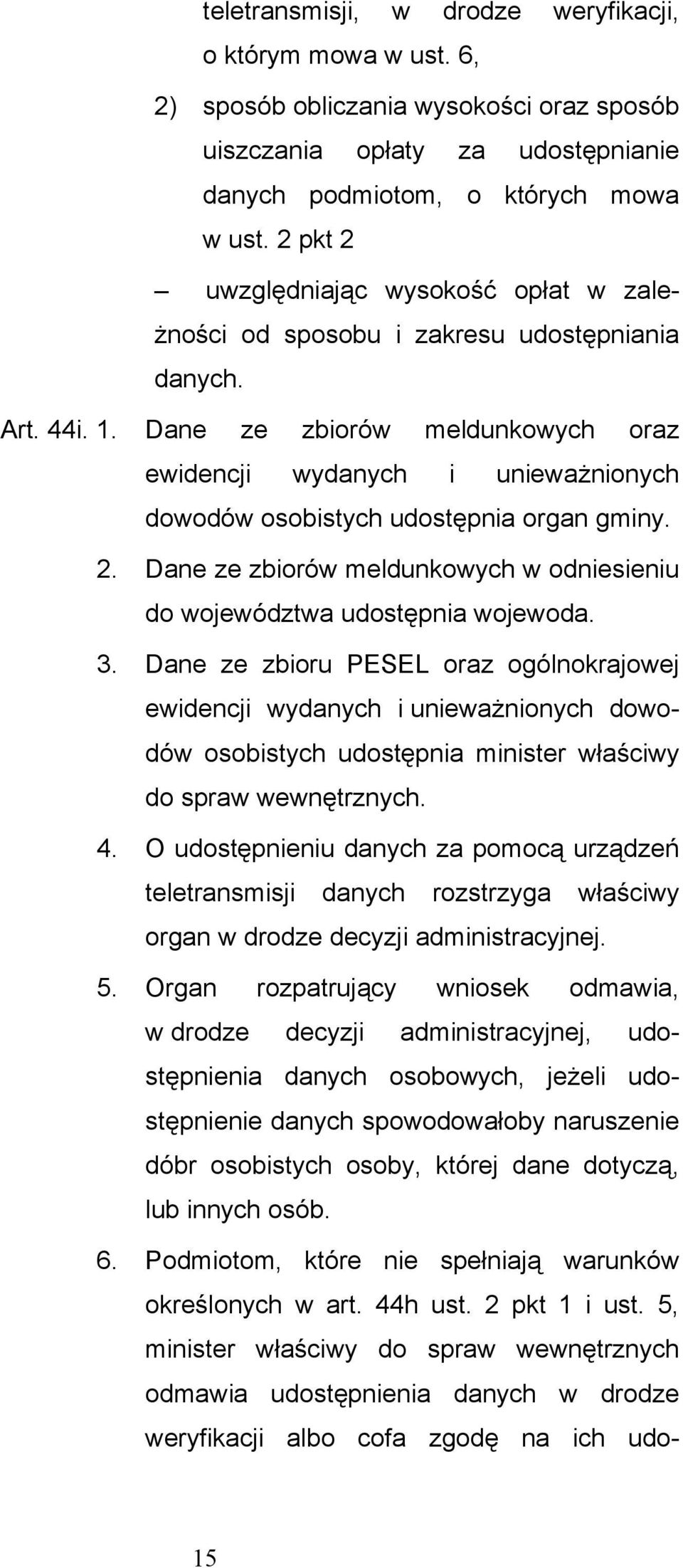 Dane ze zbiorów meldunkowych oraz ewidencji wydanych i unieważnionych dowodów osobistych udostępnia organ gminy. 2. Dane ze zbiorów meldunkowych w odniesieniu do województwa udostępnia wojewoda. 3.