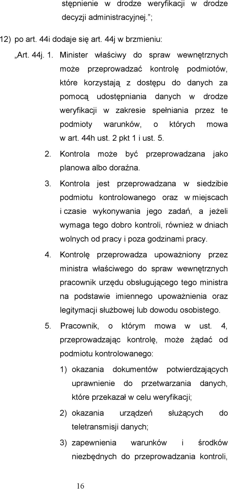 Minister właściwy do spraw wewnętrznych może przeprowadzać kontrolę podmiotów, które korzystają z dostępu do danych za pomocą udostępniania danych w drodze weryfikacji w zakresie spełniania przez te