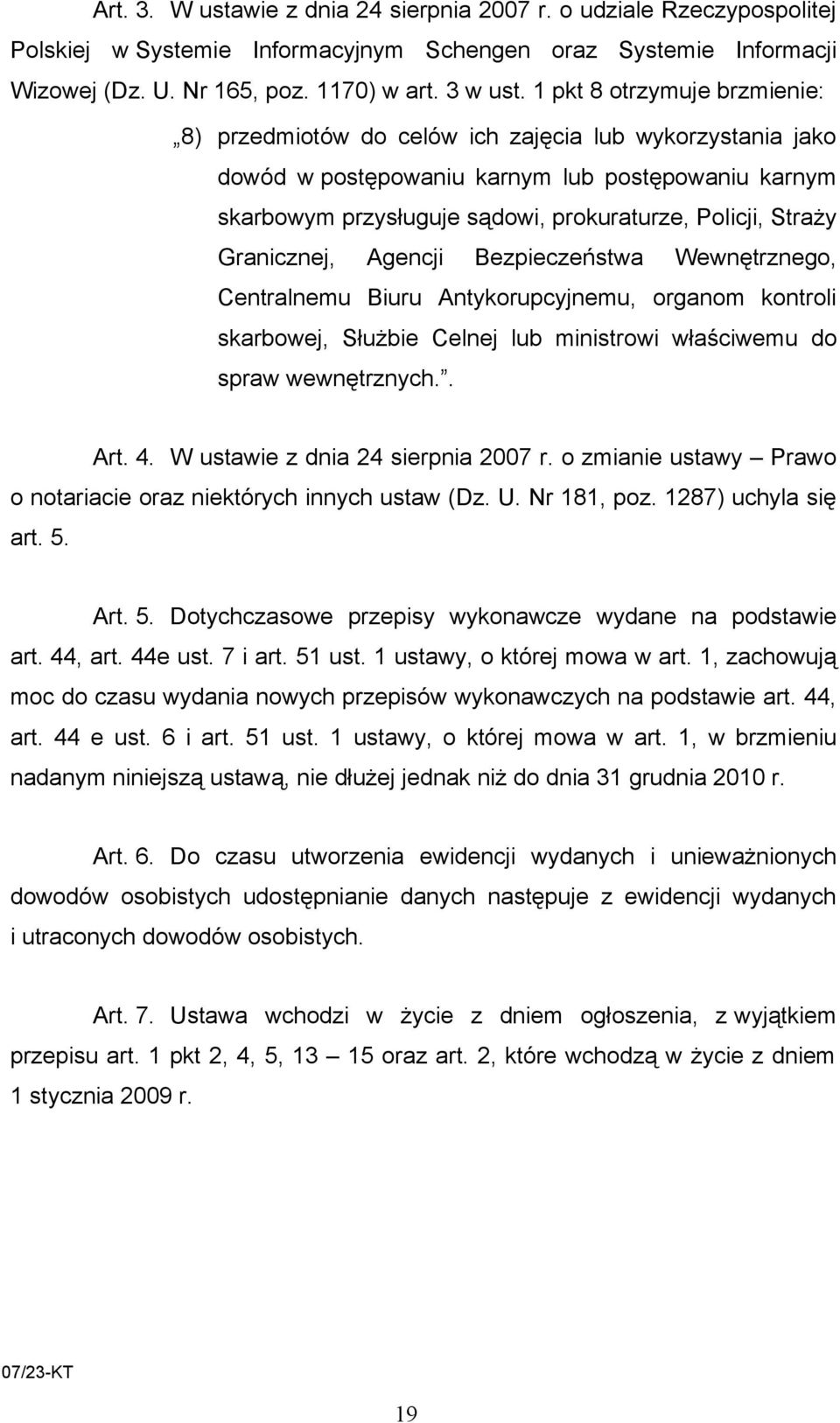 Granicznej, Agencji Bezpieczeństwa Wewnętrznego, Centralnemu Biuru Antykorupcyjnemu, organom kontroli skarbowej, Służbie Celnej lub ministrowi właściwemu do spraw wewnętrznych.. Art. 4.