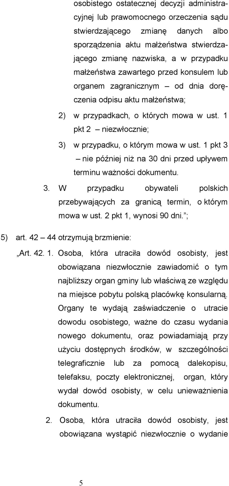 1 pkt 2 niezwłocznie; 3) w przypadku, o którym mowa w ust. 1 pkt 3 nie później niż na 30 dni przed upływem terminu ważności dokumentu. 3. W przypadku obywateli polskich przebywających za granicą termin, o którym mowa w ust.