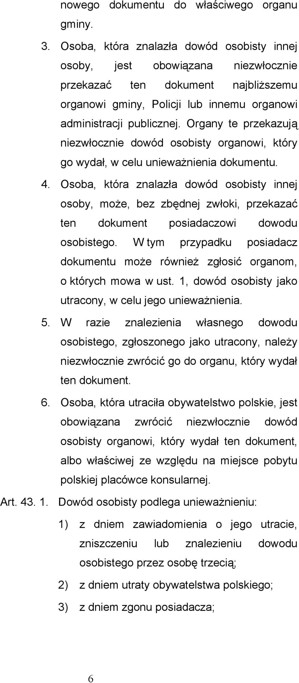 Organy te przekazują niezwłocznie dowód osobisty organowi, który go wydał, w celu unieważnienia dokumentu. 4.