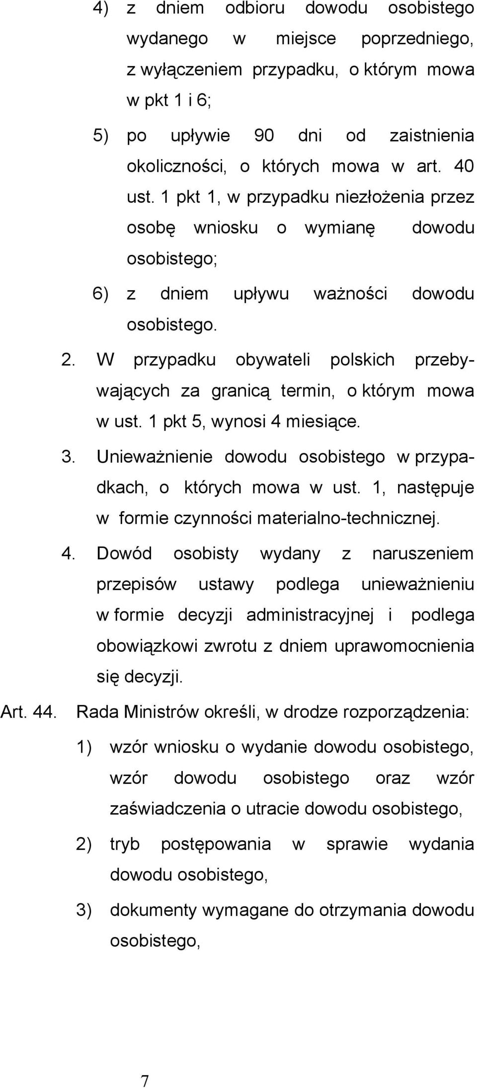 W przypadku obywateli polskich przebywających za granicą termin, o którym mowa w ust. 1 pkt 5, wynosi 4 miesiące. 3. Unieważnienie dowodu osobistego w przypadkach, o których mowa w ust.