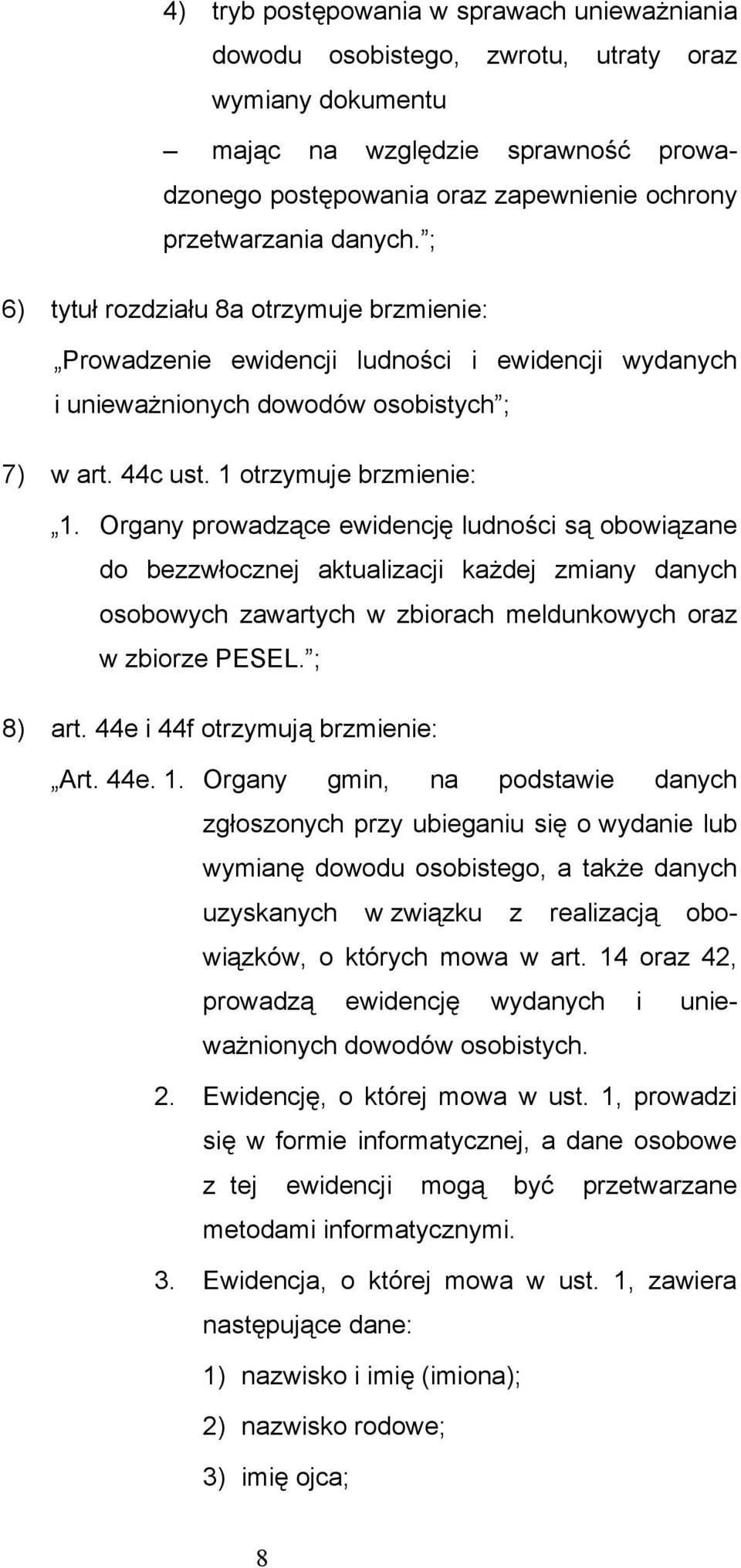 Organy prowadzące ewidencję ludności są obowiązane do bezzwłocznej aktualizacji każdej zmiany danych osobowych zawartych w zbiorach meldunkowych oraz w zbiorze PESEL. ; 8) art.