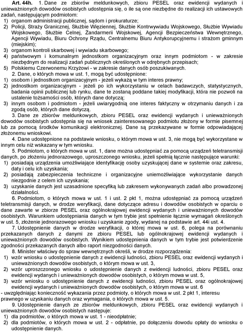 podmiotom: 1) organom administracji publicznej, sądom i prokuraturze; 2) Policji, Straży Granicznej, Służbie Więziennej, Służbie Kontrwywiadu Wojskowego, Służbie Wywiadu Wojskowego, Służbie Celnej,