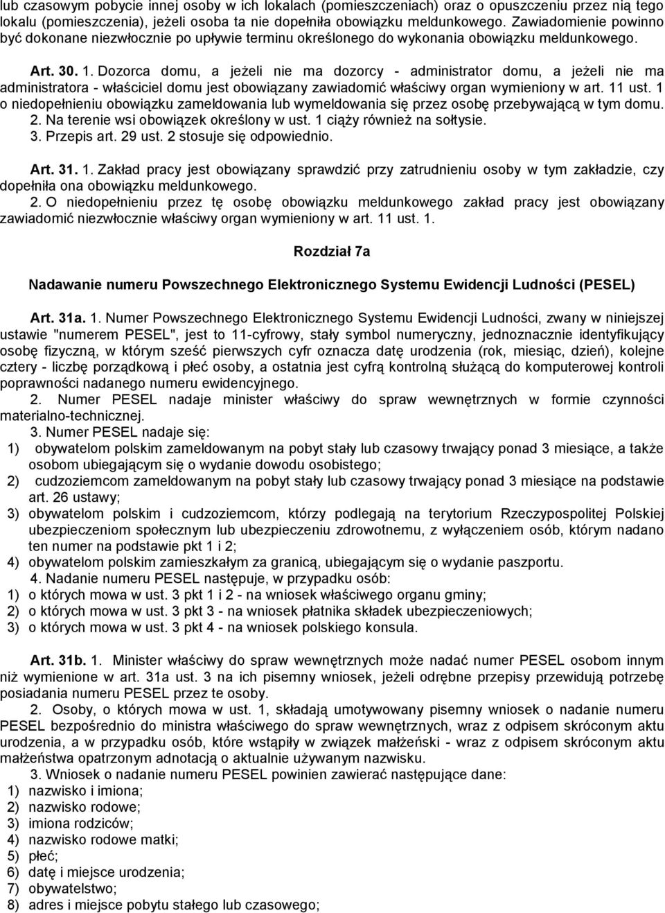 Dozorca domu, a jeżeli nie ma dozorcy - administrator domu, a jeżeli nie ma administratora - właściciel domu jest obowiązany zawiadomić właściwy organ wymieniony w art. 11 ust.