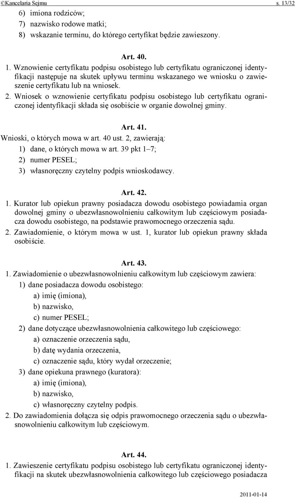 Wznowienie certyfikatu podpisu osobistego lub certyfikatu ograniczonej identyfikacji następuje na skutek upływu terminu wskazanego we wniosku o zawieszenie certyfikatu lub na wniosek. 2.