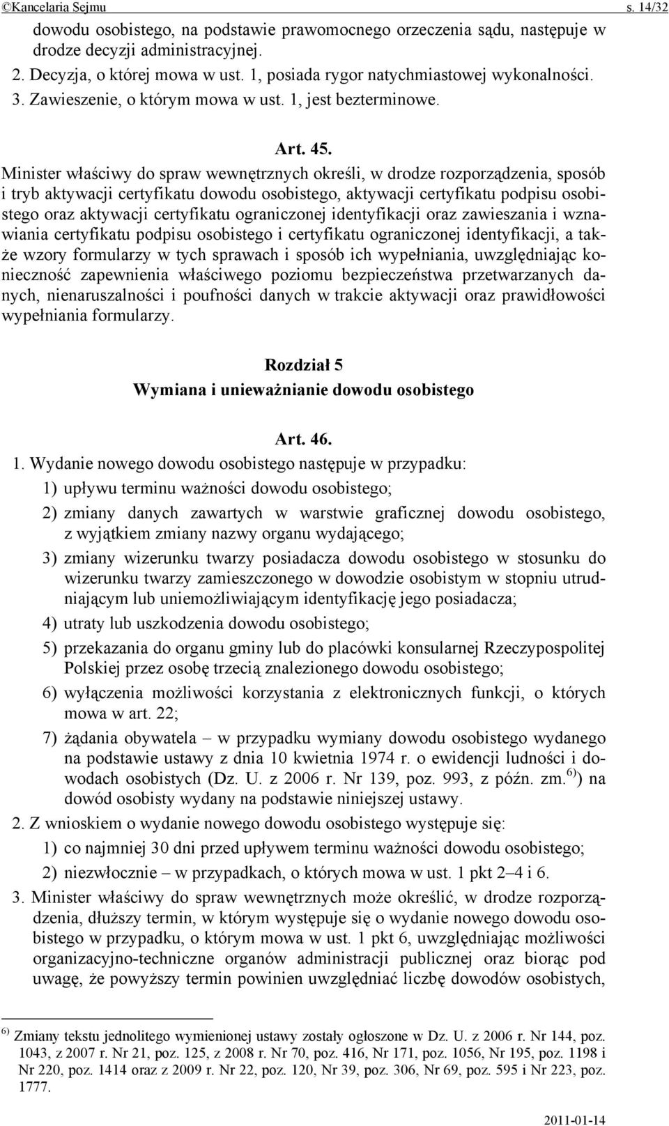 Minister właściwy do spraw wewnętrznych określi, w drodze rozporządzenia, sposób i tryb aktywacji certyfikatu dowodu osobistego, aktywacji certyfikatu podpisu osobistego oraz aktywacji certyfikatu