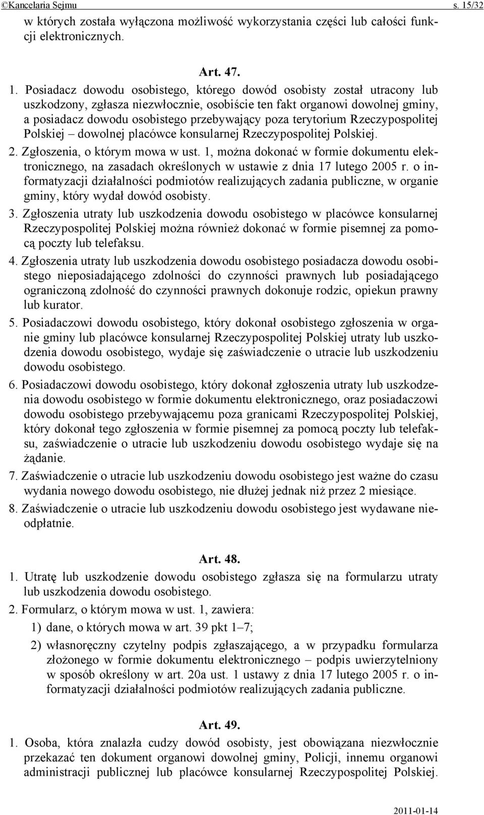 Posiadacz dowodu osobistego, którego dowód osobisty został utracony lub uszkodzony, zgłasza niezwłocznie, osobiście ten fakt organowi dowolnej gminy, a posiadacz dowodu osobistego przebywający poza