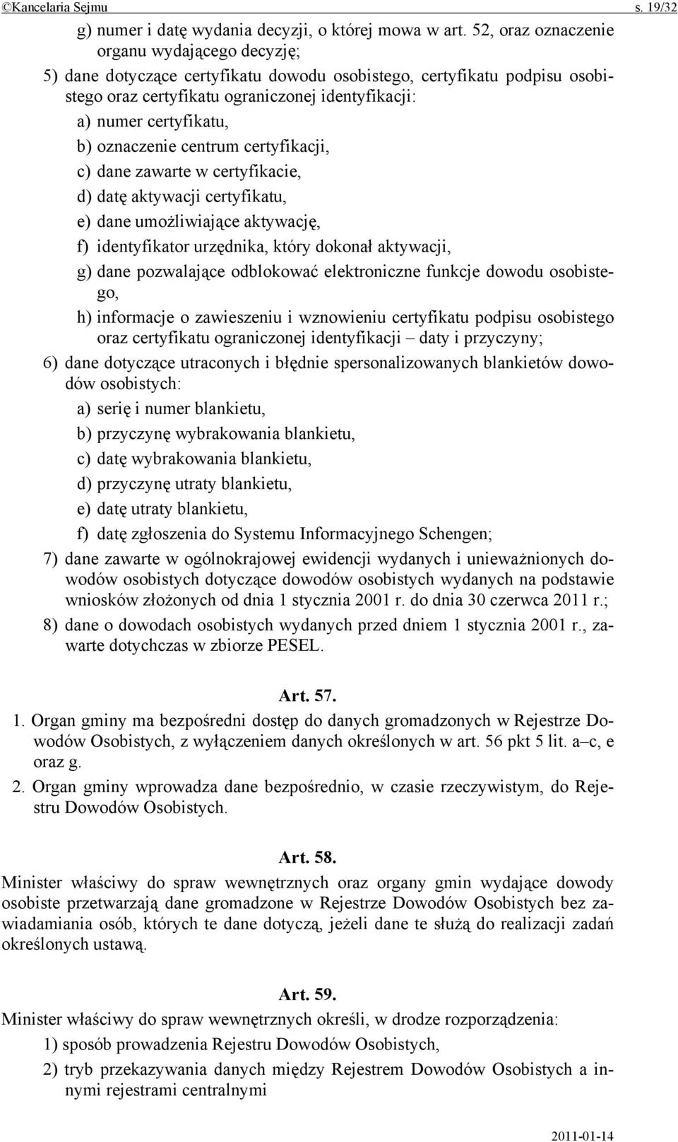 oznaczenie centrum certyfikacji, c) dane zawarte w certyfikacie, d) datę aktywacji certyfikatu, e) dane umożliwiające aktywację, f) identyfikator urzędnika, który dokonał aktywacji, g) dane