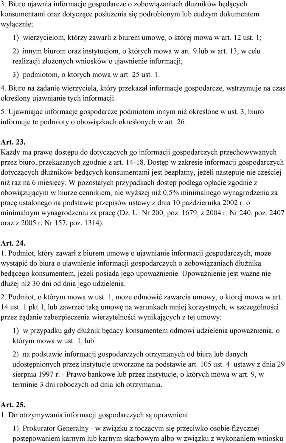 13, w celu realizacji złożonych wniosków o ujawnienie informacji; 3) podmiotom, o których mowa w art. 25 ust. 1. 4.