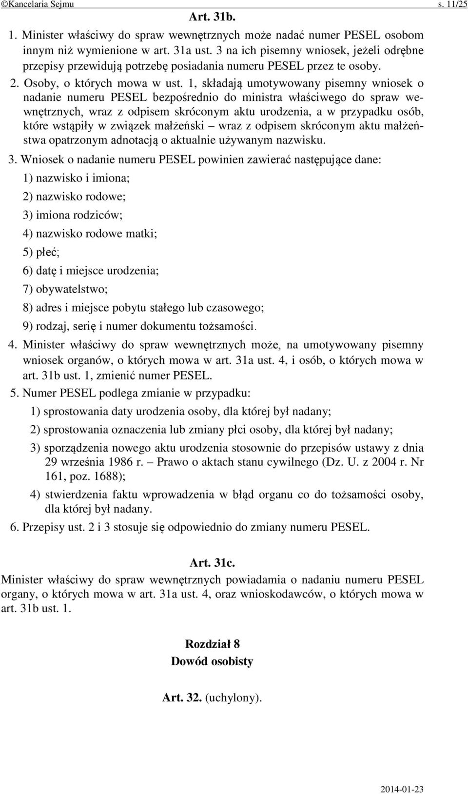 1, składają umotywowany pisemny wniosek o nadanie numeru PESEL bezpośrednio do ministra właściwego do spraw wewnętrznych, wraz z odpisem skróconym aktu urodzenia, a w przypadku osób, które wstąpiły w