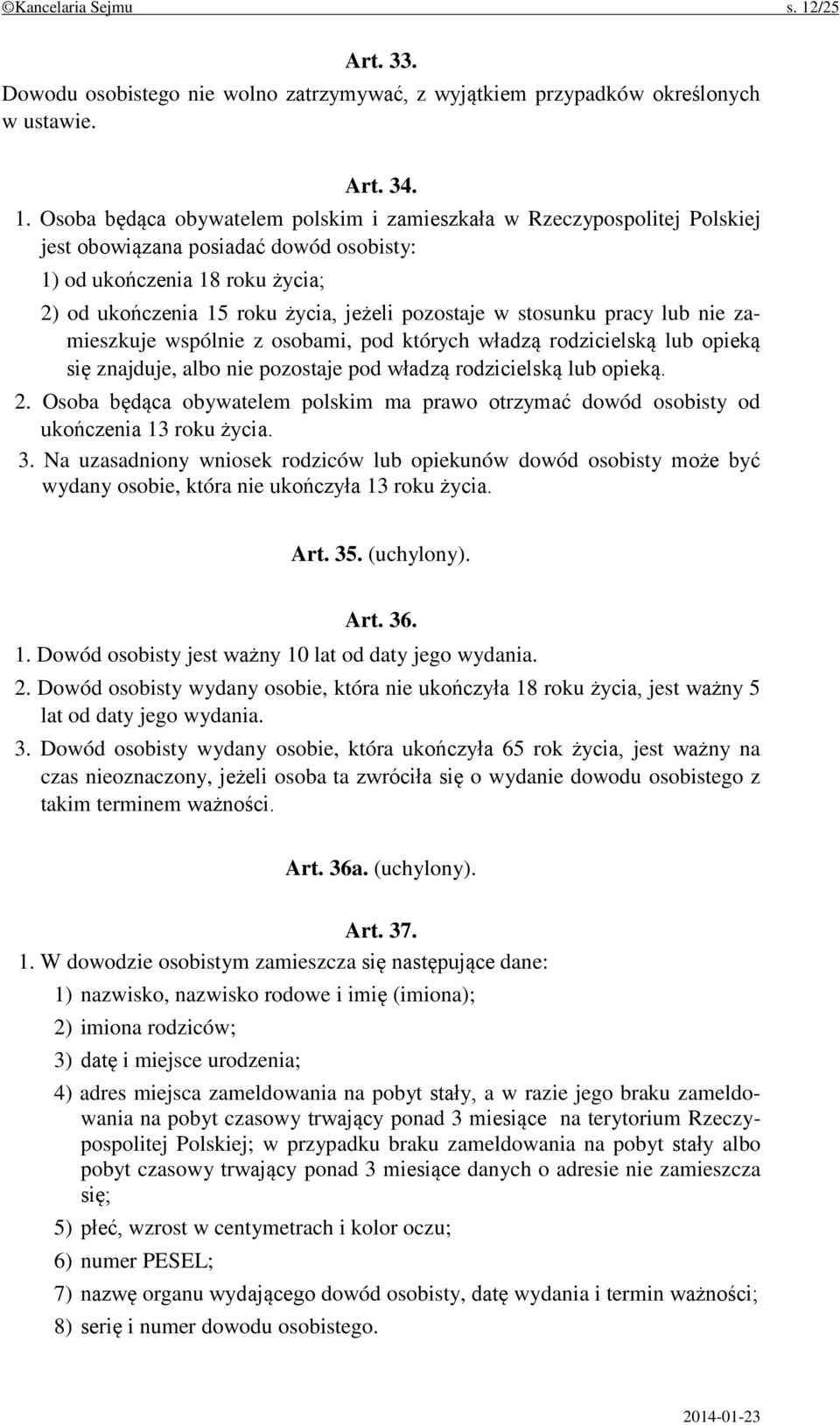 Osoba będąca obywatelem polskim i zamieszkała w Rzeczypospolitej Polskiej jest obowiązana posiadać dowód osobisty: 1) od ukończenia 18 roku życia; 2) od ukończenia 15 roku życia, jeżeli pozostaje w