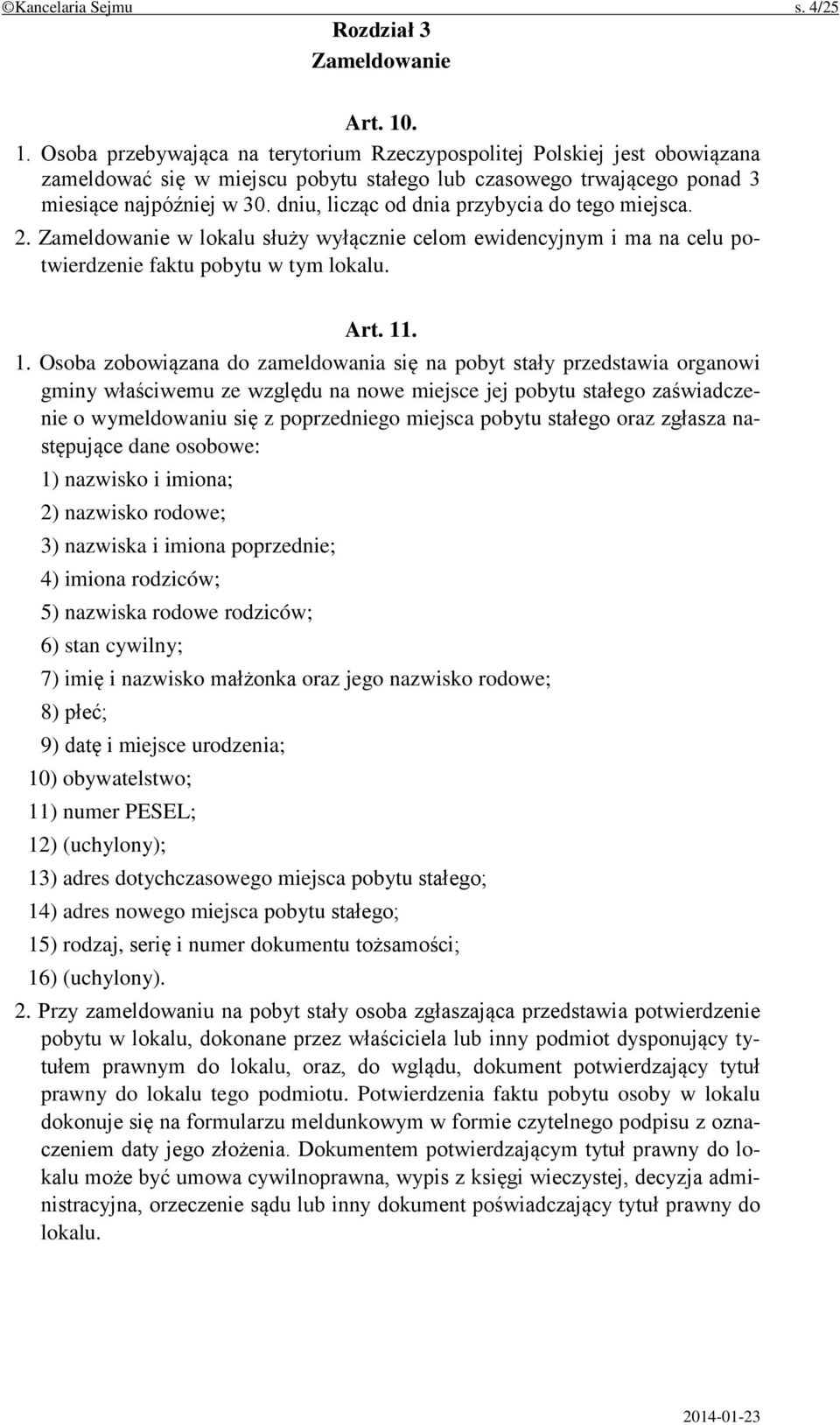 dniu, licząc od dnia przybycia do tego miejsca. 2. Zameldowanie w lokalu służy wyłącznie celom ewidencyjnym i ma na celu potwierdzenie faktu pobytu w tym lokalu. Art. 11