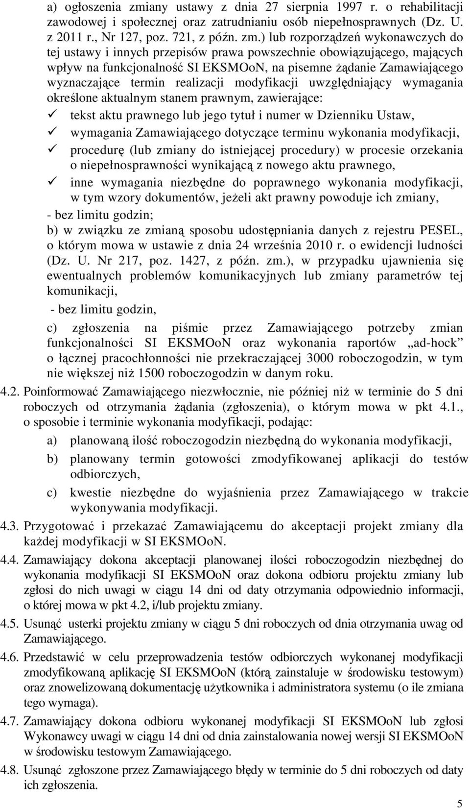 ) lub rozporządzeń wykonawczych do tej ustawy i innych przepisów prawa powszechnie obowiązującego, mających wpływ na funkcjonalność SI EKSMOoN, na pisemne Ŝądanie Zamawiającego wyznaczające termin