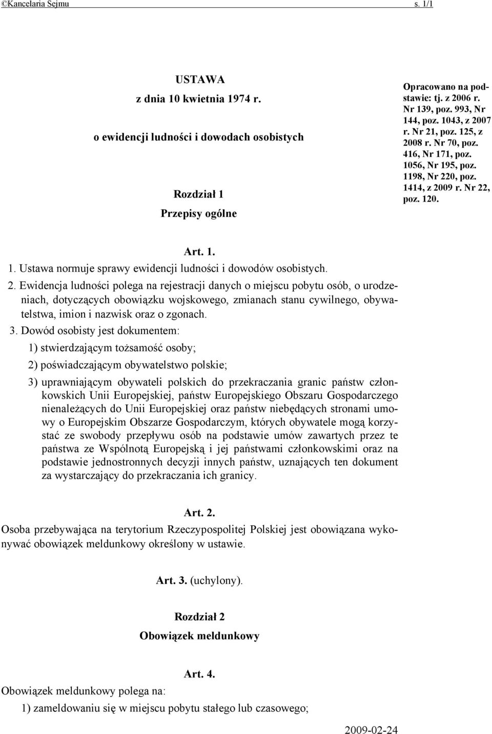 2. Ewidencja ludności polega na rejestracji danych o miejscu pobytu osób, o urodzeniach, dotyczących obowiązku wojskowego, zmianach stanu cywilnego, obywatelstwa, imion i nazwisk oraz o zgonach. 3.