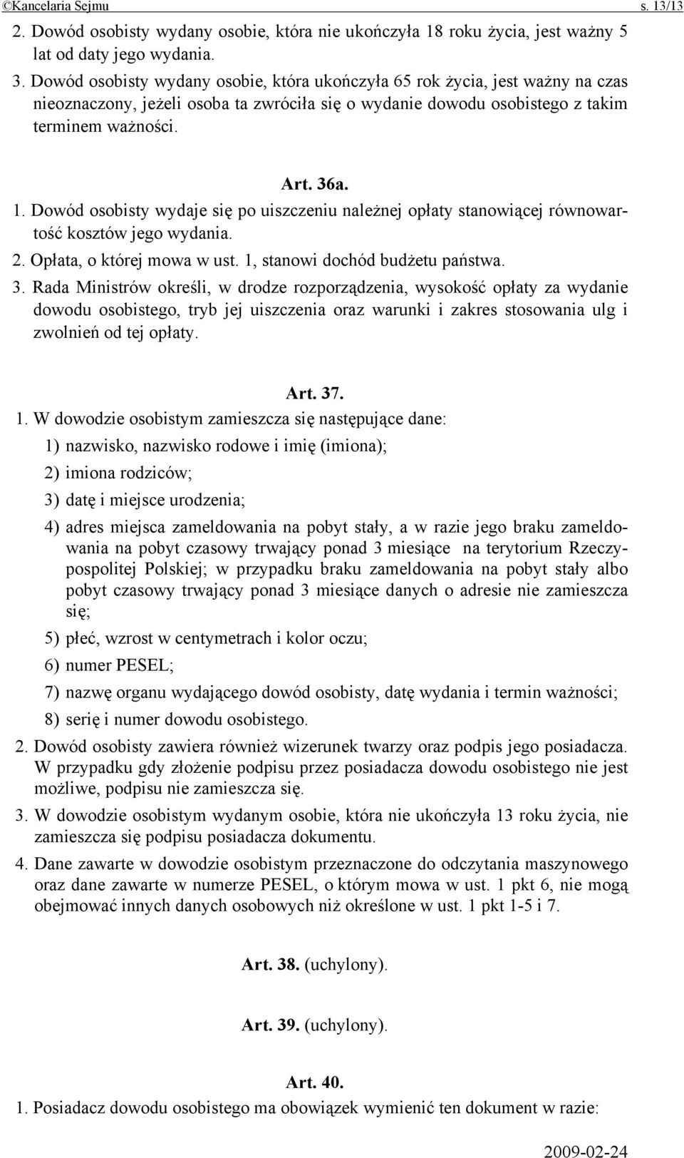 Dowód osobisty wydaje się po uiszczeniu należnej opłaty stanowiącej równowartość kosztów jego wydania. 2. Opłata, o której mowa w ust. 1, stanowi dochód budżetu państwa. 3.