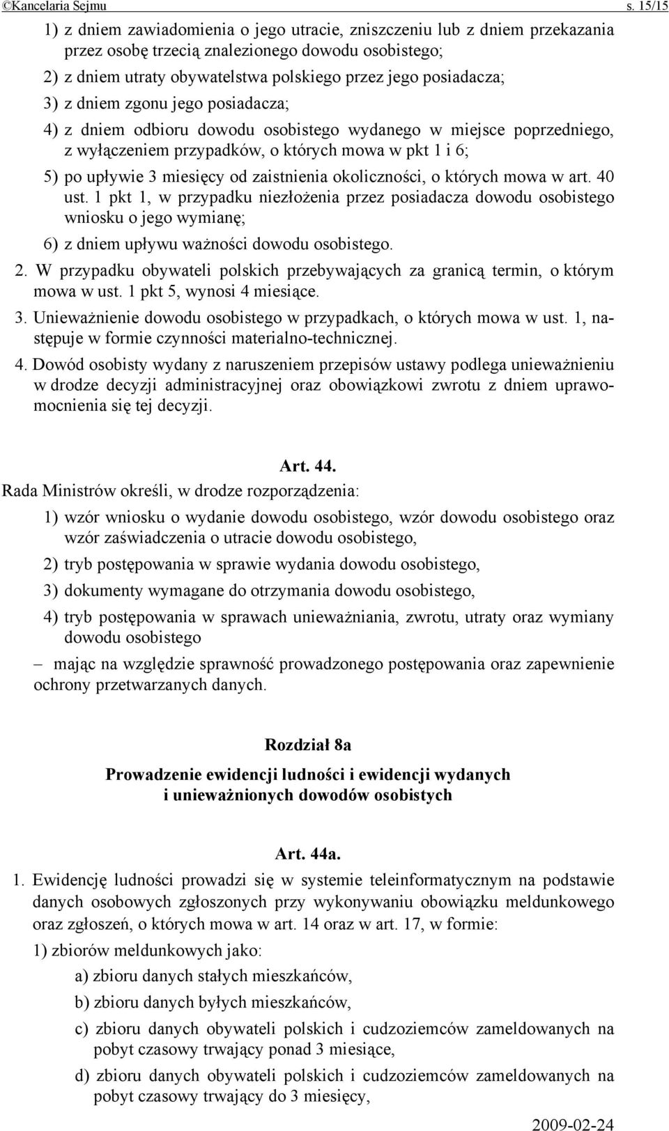 3) z dniem zgonu jego posiadacza; 4) z dniem odbioru dowodu osobistego wydanego w miejsce poprzedniego, z wyłączeniem przypadków, o których mowa w pkt 1 i 6; 5) po upływie 3 miesięcy od zaistnienia
