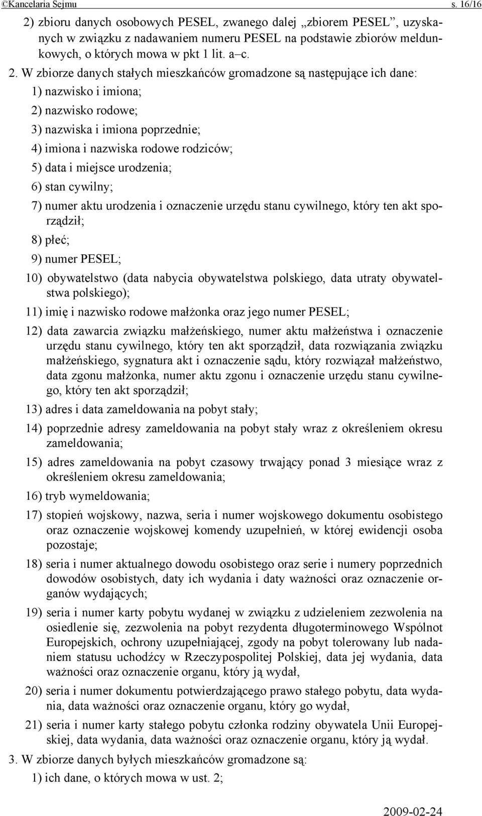 W zbiorze danych stałych mieszkańców gromadzone są następujące ich dane: 1) nazwisko i imiona; 2) nazwisko rodowe; 3) nazwiska i imiona poprzednie; 4) imiona i nazwiska rodowe rodziców; 5) data i