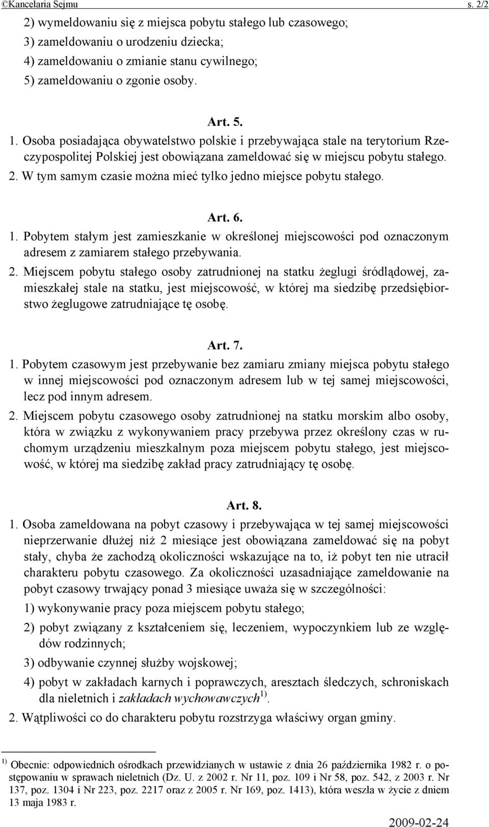 W tym samym czasie można mieć tylko jedno miejsce pobytu stałego. Art. 6. 1. Pobytem stałym jest zamieszkanie w określonej miejscowości pod oznaczonym adresem z zamiarem stałego przebywania. 2.