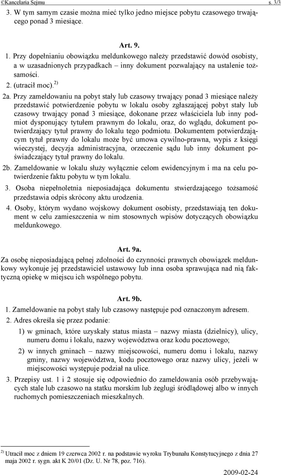 Przy zameldowaniu na pobyt stały lub czasowy trwający ponad 3 miesiące należy przedstawić potwierdzenie pobytu w lokalu osoby zgłaszającej pobyt stały lub czasowy trwający ponad 3 miesiące, dokonane