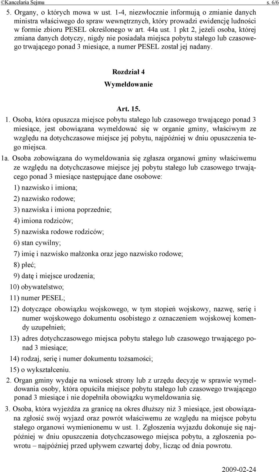 1 pkt 2, jeżeli osoba, której zmiana danych dotyczy, nigdy nie posiadała miejsca pobytu stałego lub czasowego trwającego ponad 3 miesiące, a numer PESEL został jej nadany. Rozdział 4 Wymeldowanie Art.