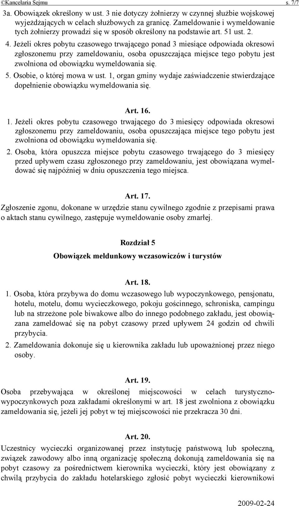 Jeżeli okres pobytu czasowego trwającego ponad 3 miesiące odpowiada okresowi zgłoszonemu przy zameldowaniu, osoba opuszczająca miejsce tego pobytu jest zwolniona od obowiązku wymeldowania się. 5.