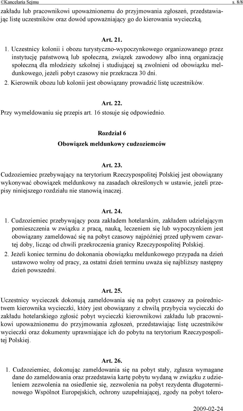 zwolnieni od obowiązku meldunkowego, jeżeli pobyt czasowy nie przekracza 30 dni. 2. Kierownik obozu lub kolonii jest obowiązany prowadzić listę uczestników. Art. 22. Przy wymeldowaniu się przepis art.
