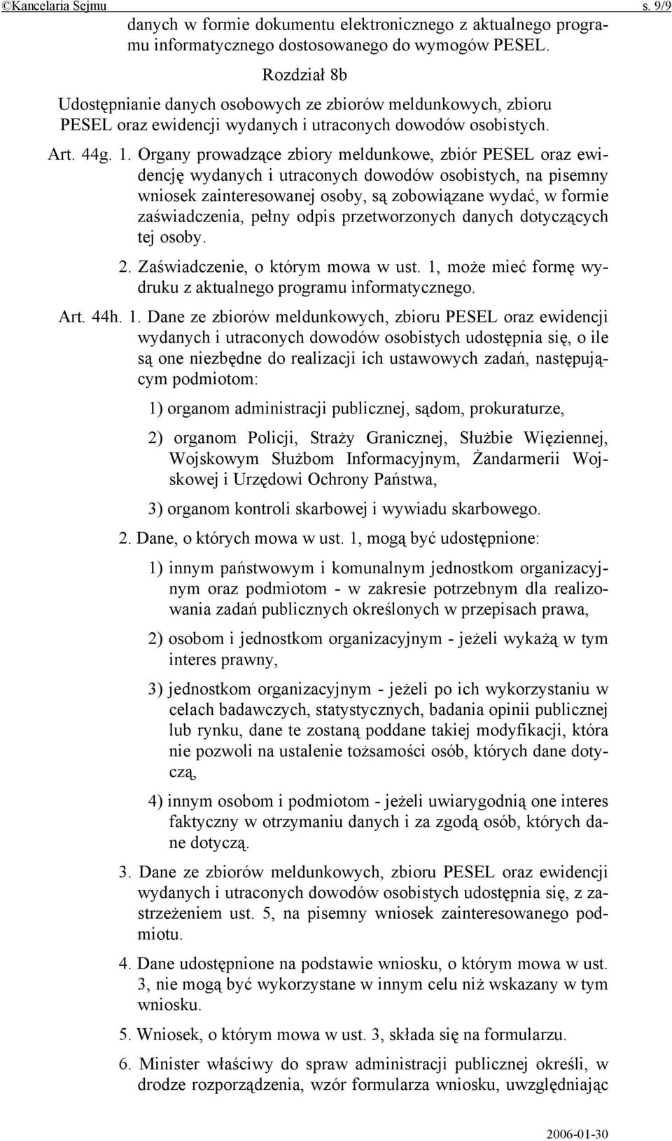 Organy prowadzące zbiory meldunkowe, zbiór PESEL oraz ewidencję wydanych i utraconych dowodów osobistych, na pisemny wniosek zainteresowanej osoby, są zobowiązane wydać, w formie zaświadczenia, pełny