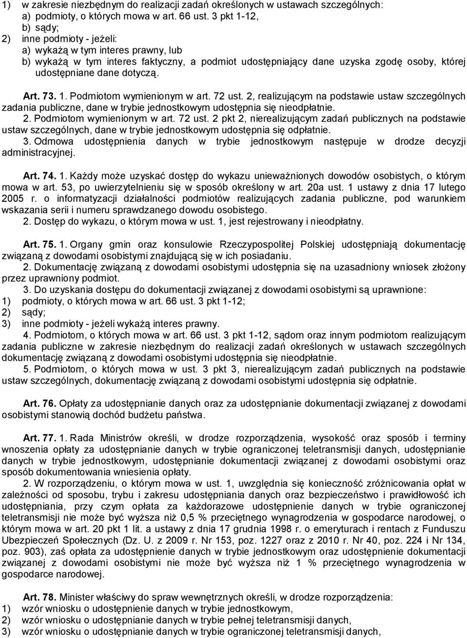 dotyczą. Art. 73. 1. Podmiotom wymienionym w art. 72 ust. 2, realizującym na podstawie ustaw szczególnych zadania publiczne, dane w trybie jednostkowym udostępnia się nieodpłatnie. 2. Podmiotom wymienionym w art. 72 ust. 2 pkt 2, nierealizującym zadań publicznych na podstawie ustaw szczególnych, dane w trybie jednostkowym udostępnia się odpłatnie.