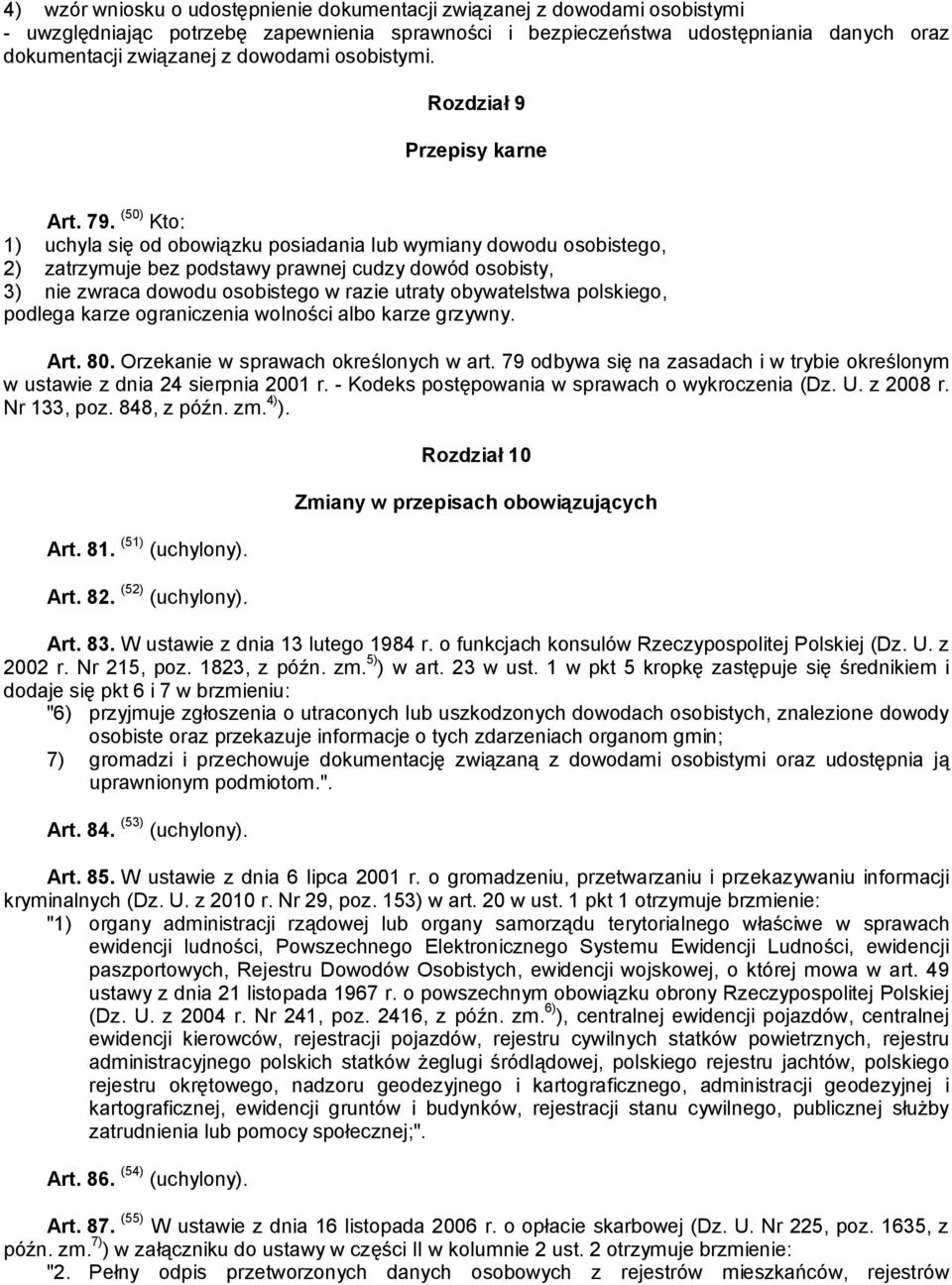 (50) Kto: 1) uchyla się od obowiązku posiadania lub wymiany dowodu osobistego, 2) zatrzymuje bez podstawy prawnej cudzy dowód osobisty, 3) nie zwraca dowodu osobistego w razie utraty obywatelstwa