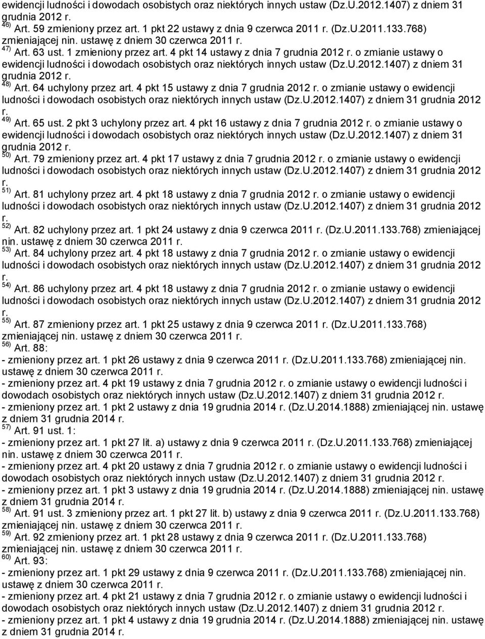 4 pkt 14 ustawy z dnia 7 grudnia 2012 o zmianie ustawy o ewidencji ludności i dowodach osobistych oraz niektórych innych ustaw (Dz.U.2012.1407) z dniem 31 grudnia 2012 48) Art. 64 uchylony przez art.