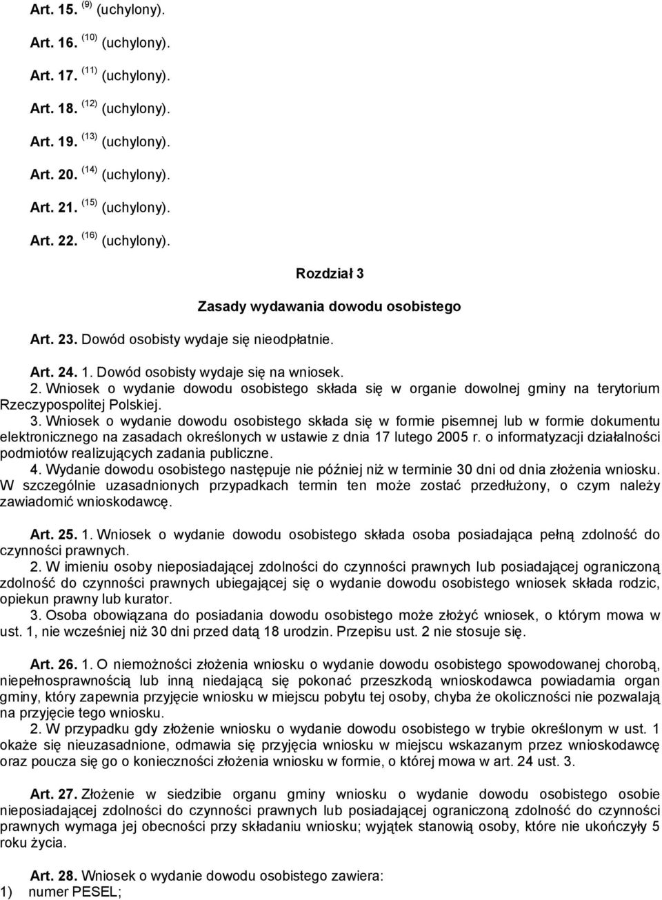 3. Wniosek o wydanie dowodu osobistego składa się w formie pisemnej lub w formie dokumentu elektronicznego na zasadach określonych w ustawie z dnia 17 lutego 2005 o informatyzacji działalności