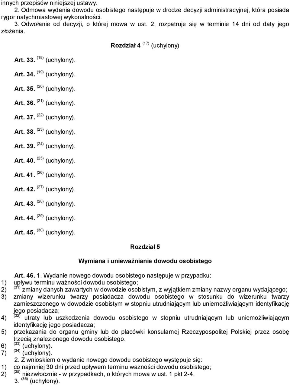 (21) (uchylony). Art. 37. (22) (uchylony). Art. 38. (23) (uchylony). Art. 39. (24) (uchylony). Art. 40. (25) (uchylony). Art. 41. (26) (uchylony). Art. 42. (27) (uchylony). Art. 43. (28) (uchylony).