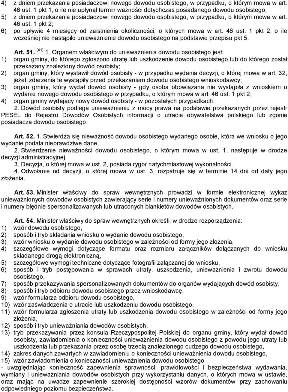 1 pkt 2; 6) po upływie 4 miesięcy od zaistnienia okoliczności, o których mowa w art. 46 ust. 1 pkt 2, o ile wcześniej nie nastąpiło unieważnienie dowodu osobistego na podstawie przepisu pkt 5. Art.