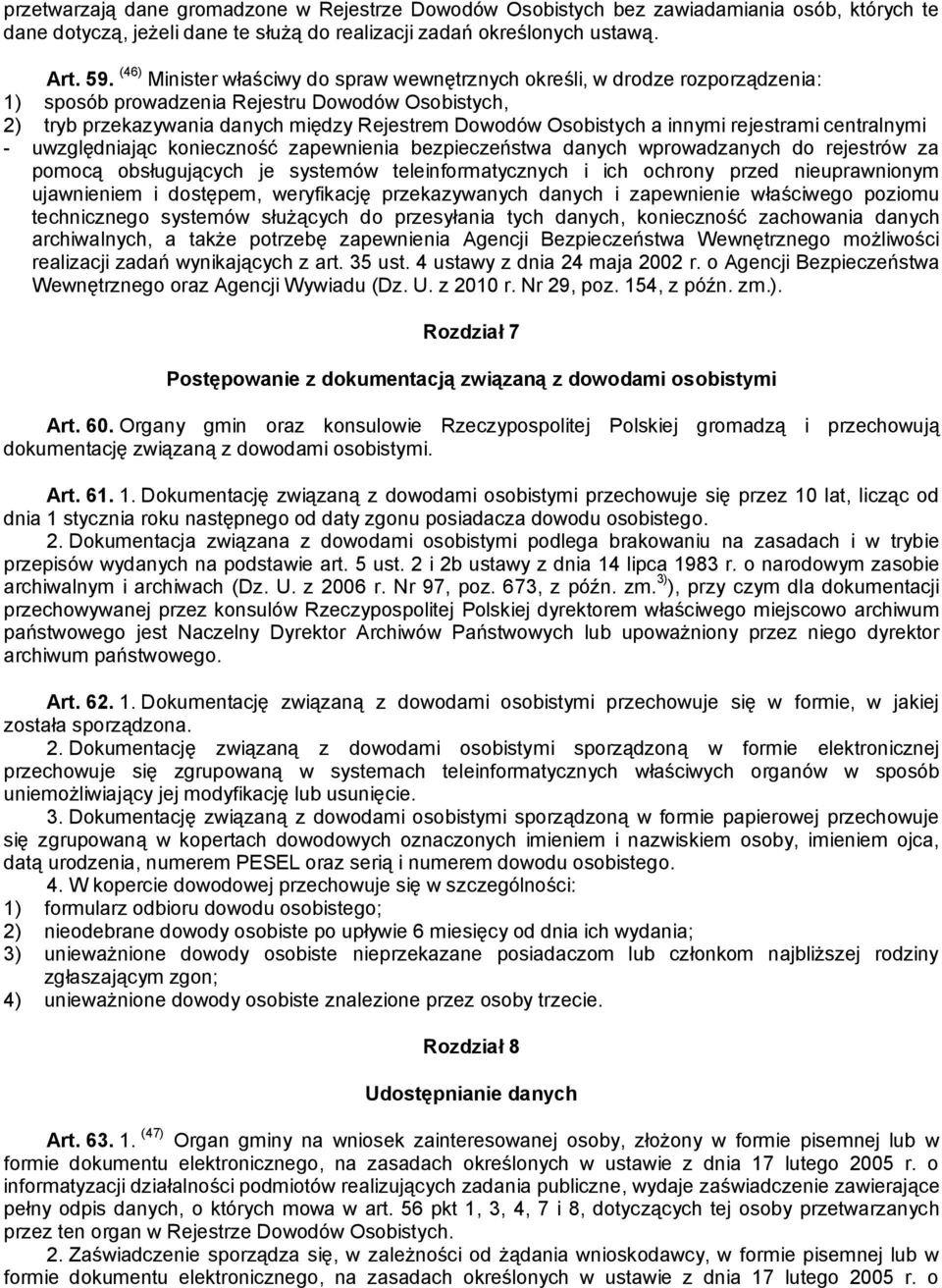 innymi rejestrami centralnymi - uwzględniając konieczność zapewnienia bezpieczeństwa danych wprowadzanych do rejestrów za pomocą obsługujących je systemów teleinformatycznych i ich ochrony przed