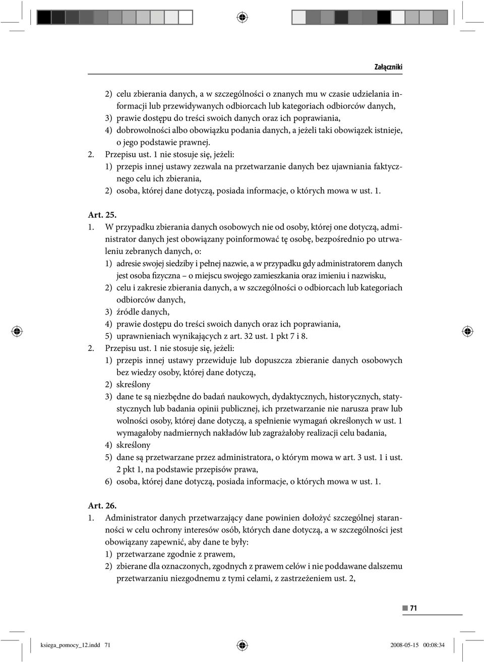 1 nie stosuje się, jeżeli: 1) przepis innej ustawy zezwala na przetwarzanie danych bez ujawniania faktycznego celu ich zbierania, 2) osoba, której dane dotyczą, posiada informacje, o których mowa w