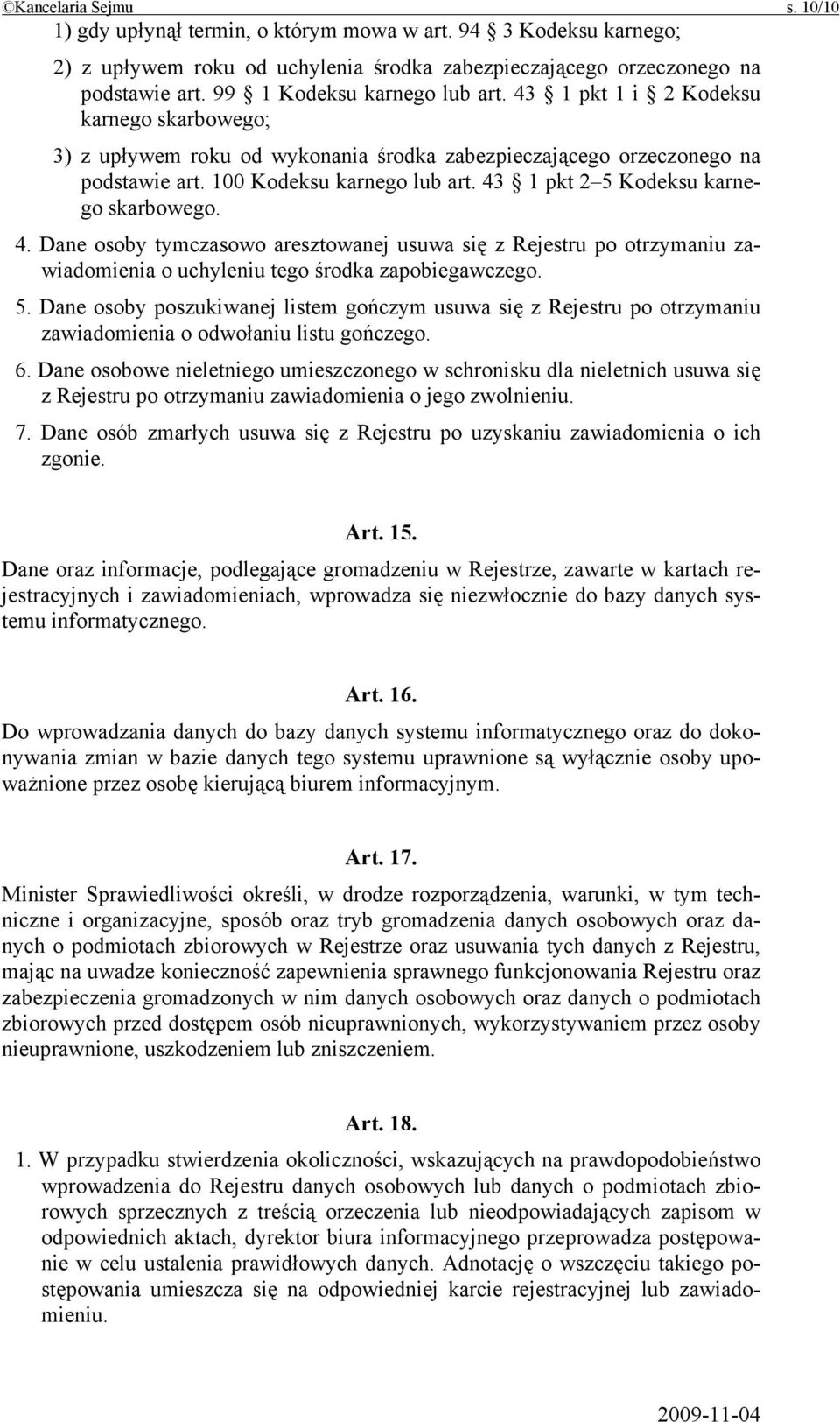 43 1 pkt 2 5 Kodeksu karnego skarbowego. 4. Dane osoby tymczasowo aresztowanej usuwa się z Rejestru po otrzymaniu zawiadomienia o uchyleniu tego środka zapobiegawczego. 5. Dane osoby poszukiwanej listem gończym usuwa się z Rejestru po otrzymaniu zawiadomienia o odwołaniu listu gończego.