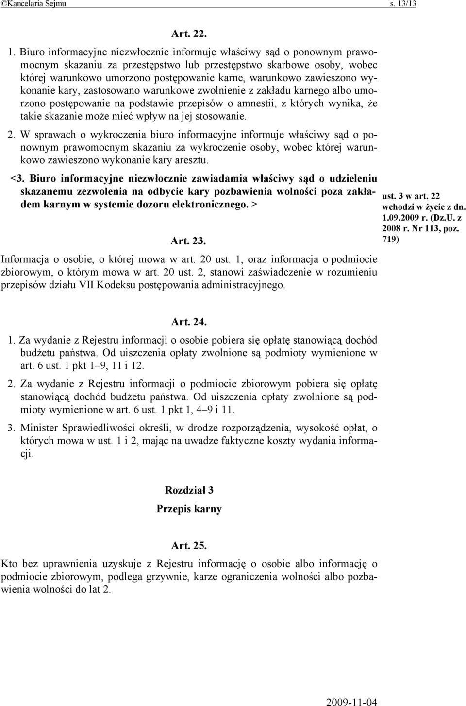 Biuro informacyjne niezwłocznie informuje właściwy sąd o ponownym prawomocnym skazaniu za przestępstwo lub przestępstwo skarbowe osoby, wobec której warunkowo umorzono postępowanie karne, warunkowo